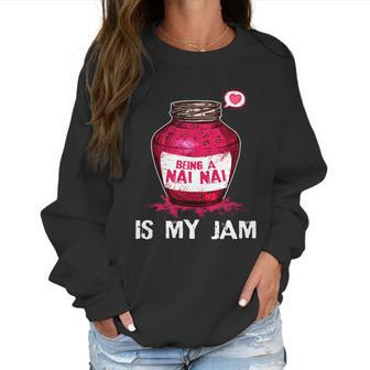 Being A Nai Nai Is My Jam Grandmother Grandma Mothers Day Gift Women Sweatshirt | Favorety