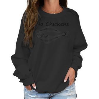 No Chickens Halibut Fish Angler Funny Fishing Pun Gear Women Sweatshirt | Favorety