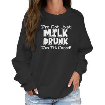 Im Not Milk Drunk Im Tit Faced Women Sweatshirt | Favorety