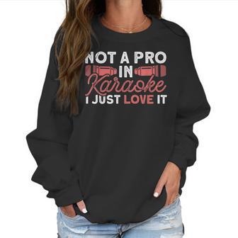 Not A Pro In Karaoke I Just Love It Karaoke Singer Men Women T-Shirt Graphic Print Casual Unisex Tee Women Sweatshirt | Favorety AU