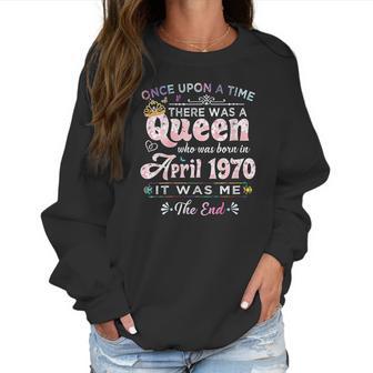 Womens Once Upon A Time There Was A Queen Born In April 1970 Women Sweatshirt | Favorety DE