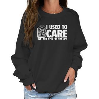 I Take A Pill For That Now Humor Graphic Novelty Sarcastic Funny Women Sweatshirt | Favorety