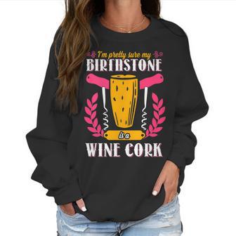 Pretty Sure My Birthstone Is A Wine Cork Funny Wine Women Sweatshirt | Favorety CA