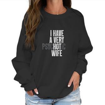 I Have A Very Psychotic Hot Wife Funny Husband Gift Fun Women Sweatshirt | Favorety DE