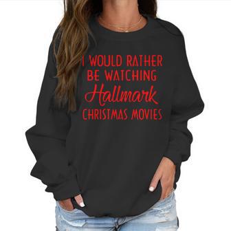 I Would Rather Be Watching Hallmark Christmas Movies Women Sweatshirt | Favorety UK