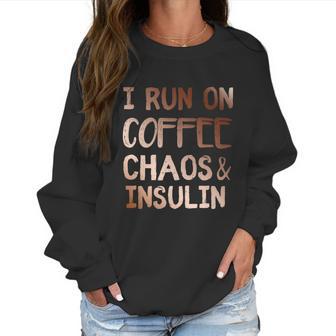 I Run On Coffee Chaos And Insulin Funny Diabetic Diabetes Gift Women Sweatshirt | Favorety AU