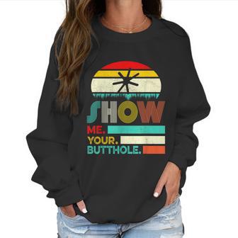 Show Me Your Butthole Funny Joke Sarcastic Family Women Sweatshirt | Favorety DE