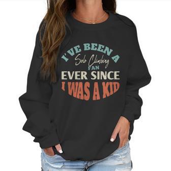 I Have Been A Solo Climbing Fan Ever Since I Was A Kid Sport Lovers Women Sweatshirt | Favorety