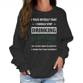 I Told Myself That I Should Stop Drinking Jameson Irish Whiskey Women Sweatshirt | Favorety