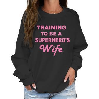 Training To Be A Superheros Wife Women Sweatshirt | Favorety CA