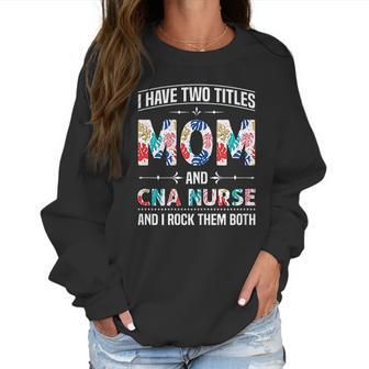 I Have Two Titles Mom Cna Nurse Beautiful Gift For Mom Women Sweatshirt | Favorety UK