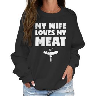 My Wife Loves My Meat Bbq Grilling Lover Wife Husband Funny Women Sweatshirt | Favorety