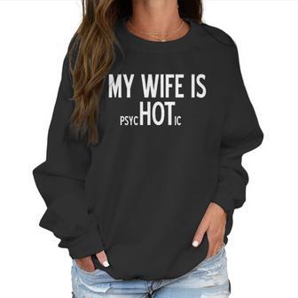 My Wife Is Psychotic Humor Graphic Novelty Sarcastic Funny Women Sweatshirt | Favorety DE