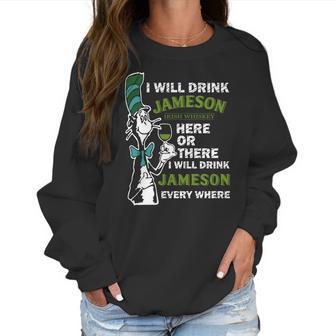 I Will Drink Jameson Irish Whiskey Here Or There Women Sweatshirt | Favorety