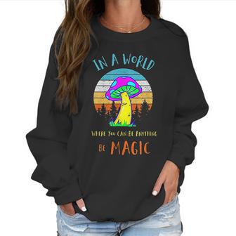 In A World Where You Can Be Anything Be Magic Mushroom Women Sweatshirt | Favorety