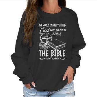 The World Is A Battlefield God Is My Weapon Bible Is My Ammo Women Sweatshirt | Favorety CA