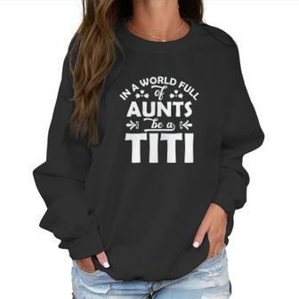 In A World Full Of Aunts Be A Titi Women Sweatshirt | Favorety AU