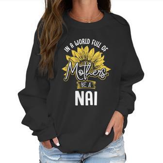 In A World Full Of Mothers Be A Nai Gift Gift Women Sweatshirt | Favorety CA