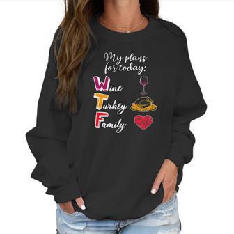 Wtf Wine Turkey Family Funny Thanksgiving Plans Tee Women Sweatshirt | Favorety DE