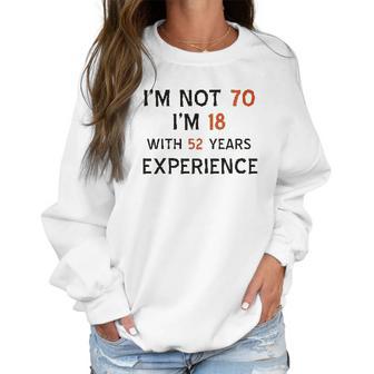 70Th Birthday I Am Not 70 I Am 18 Years Experience 2022 Trend Women Sweatshirt | Favorety CA