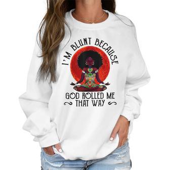 Im Blunt Because God Rolled Me That Way Women Sweatshirt | Favorety CA