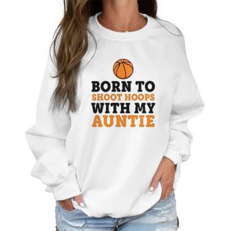 Born To Shoot Hoops With My Auntie Women Sweatshirt | Favorety AU