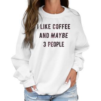 I Like Coffee And Maybe 3 People Funny Sarcastic Women Sweatshirt | Favorety