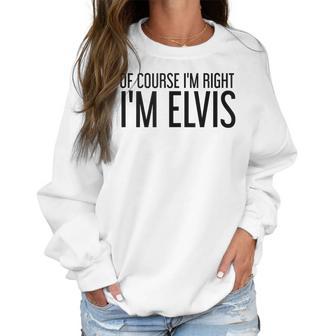 Of Course Im Right Im Elvis Name Funny Christmas Gift Idea Women Sweatshirt | Favorety CA