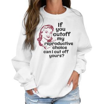 If You Cut Off My Reproductive Choice Pro-Choice Women Abortion Rights Women Sweatshirt | Favorety UK