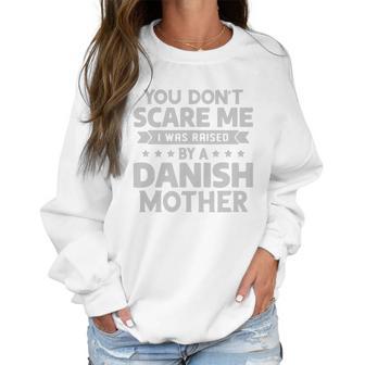 You Dont Scare Me I Was Raised By A Danish Mother Shirt Women Sweatshirt | Favorety DE