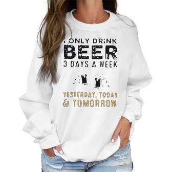 I Only Drink Beer 3 Days A Week Awesome 2022 Gift Women Sweatshirt | Favorety DE