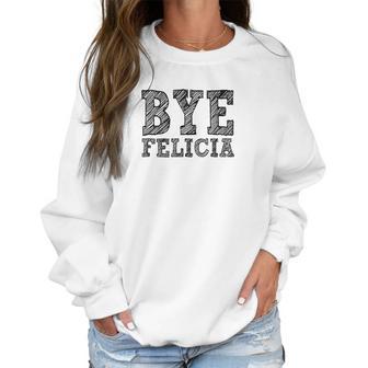 Funny Saying Bye Felicia For Men And Women Women Sweatshirt | Favorety DE