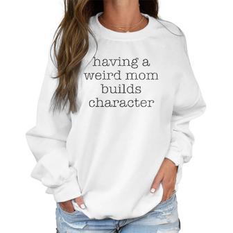 Having A Weird Mom Builds Character Black Graphic Women Sweatshirt | Favorety