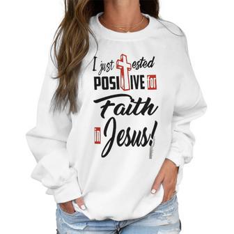 I Just Ested Posiive For Faith In Jesus New Best Gift Women Sweatshirt | Favorety AU