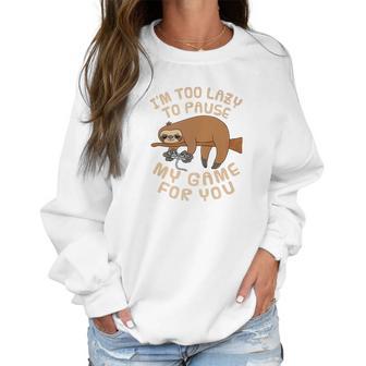 Mens Sloth Gaming Too Lazy To Pause Game For You Parody Women Sweatshirt | Favorety