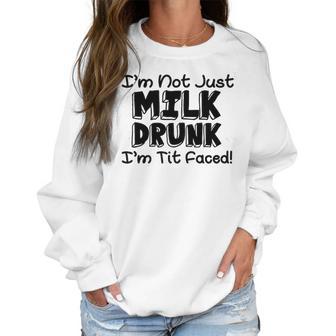 I Am Not Milk Drunk I Am Tit Faced Funny Women Sweatshirt | Favorety