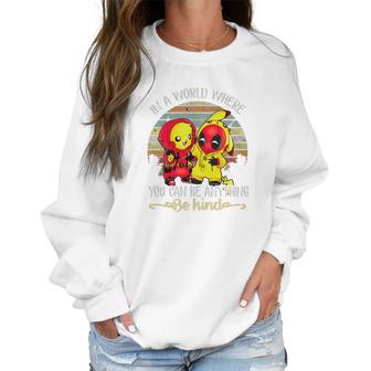 Pikachu And Deadpool In A World Where You Can Be Anything Be Kind Women Sweatshirt | Favorety AU