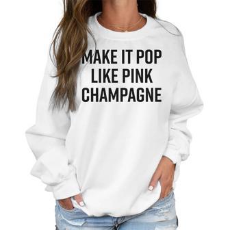 Make It Pop Like Pink Champagne Funny Wine Lover Champs Women Sweatshirt | Favorety AU