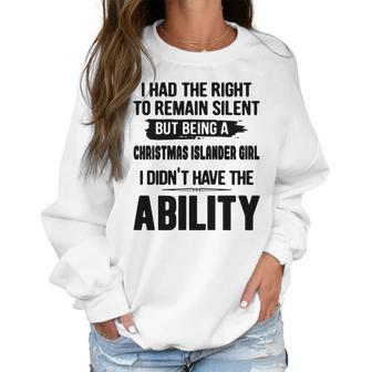 I Had The Right To Remain Silent But Being A Christmas Islander Girl I Didnt Have The Abliblity Nationality Quote Women Sweatshirt | Favorety AU