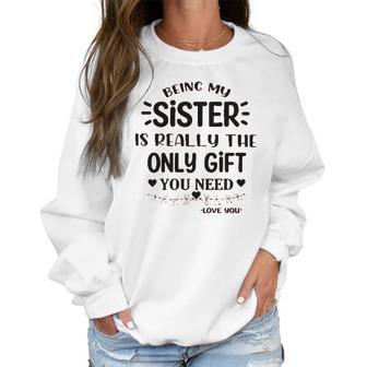 Being My Sister Is Really The Only Gift You Need Interesting 2022 Gift Women Sweatshirt | Favorety