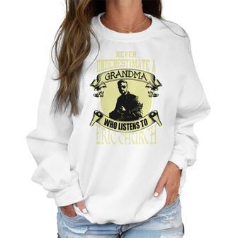 Never Underestimate A Grandma Who Listens To Eric Church Women Sweatshirt | Favorety AU