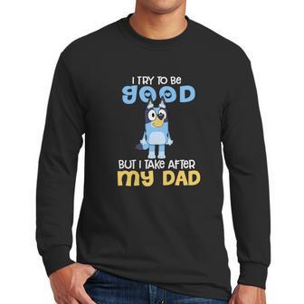 Bluey I Try To Be Good But I Take After My Dad Men Long Sleeve Tshirt | Favorety CA