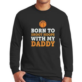 Born To Shoot Hoops With My Daddy Baby Men Long Sleeve Tshirt | Favorety