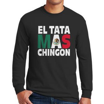 El Tata Mas Chingon Funny Mexican Flag Gift Men Long Sleeve Tshirt | Favorety CA