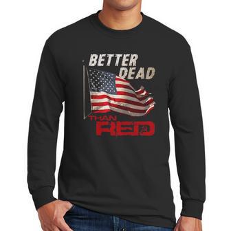 Funny Better Dead Than Red Cool Anti-Communist Us Flag Gift Men Long Sleeve Tshirt | Favorety CA