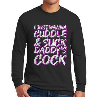 I Just Wanna Cuddle And Suck Daddys Cock Bdsm Sexy Ddlg Men Long Sleeve Tshirt | Favorety AU