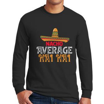 Nacho Average Nai Nai Fathers Day Mexican Family Matching Gift Men Long Sleeve Tshirt | Favorety CA