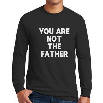 You Are Not The Father Humor Men Long Sleeve Tshirt | Favorety DE