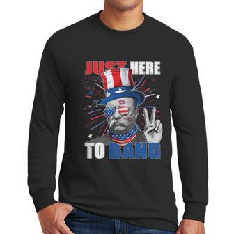 Theodore Roosevelt 4Th Of July Just Here To Bang American Flag Men Long Sleeve Tshirt | Favorety AU