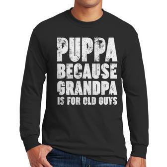 Puppa Because Grandpa Is For Old Guys Funny Gift Men Long Sleeve Tshirt | Favorety AU